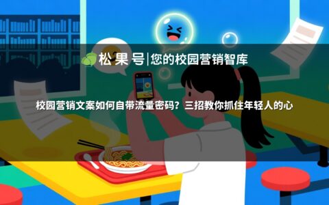 校园营销文案如何自带流量密码？三招教你抓住年轻人的心