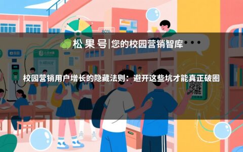 校园营销用户增长的隐藏法则：避开这些坑才能真正破圈