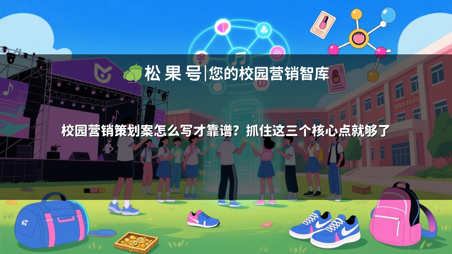 校园营销策划案怎么写才靠谱？抓住这三个核心点就够了