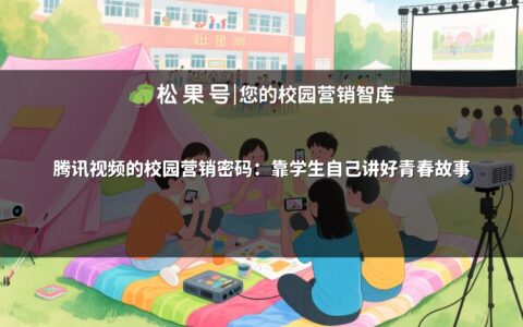 腾讯视频的校园营销密码：靠学生自己讲好青春故事