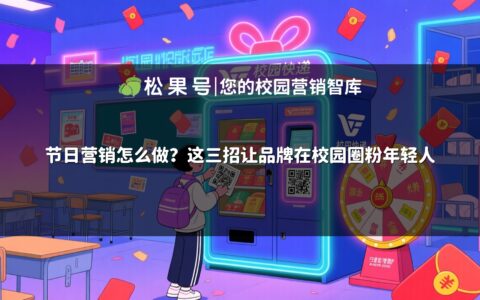 节日营销怎么做？这三招让品牌在校园圈粉年轻人